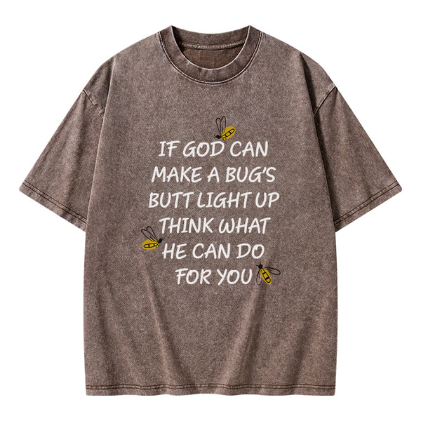 GC-WTS0016 If God Can Make a Bug's Butt Light up Think What He Can Do for You Vintage Washed Christian T-Shirt
