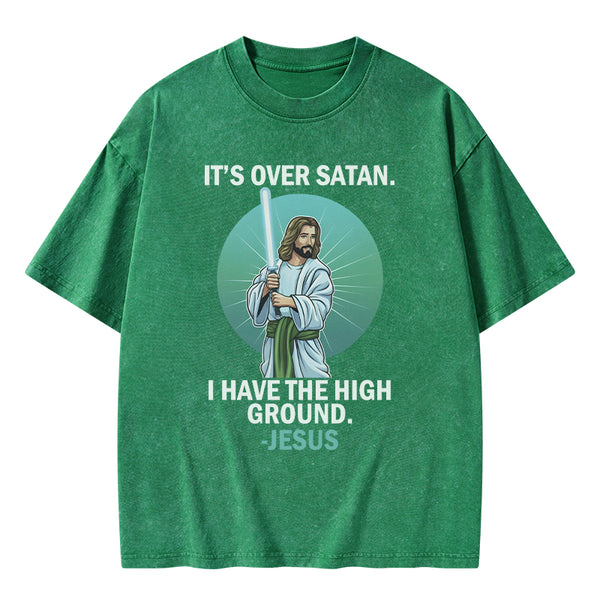 It Is Over I Have High Ground Christian Washed T-Shirt