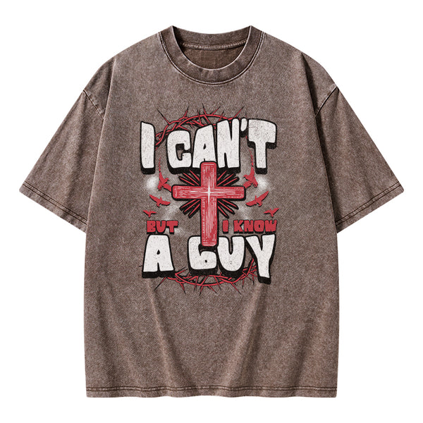 I Can't But I Know A Guy Christian Washed T-Shirt