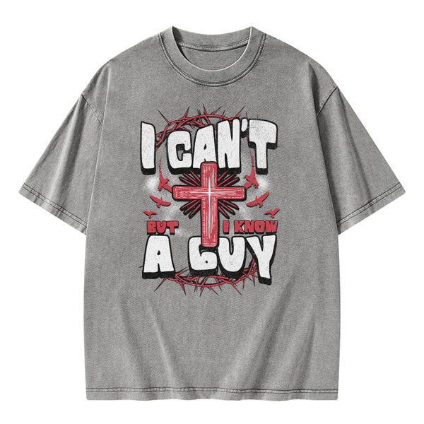 I Can't But I Know A Guy Christian Washed T-Shirt