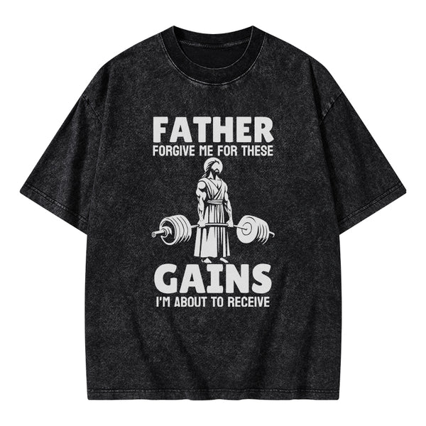 GC-WTS1477 Father Forgiven Me For These Gains Chrsitian Washed T-Shirt