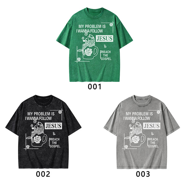 My Problem Is I Wanna Follow Jesus Christian Washed T-Shirt