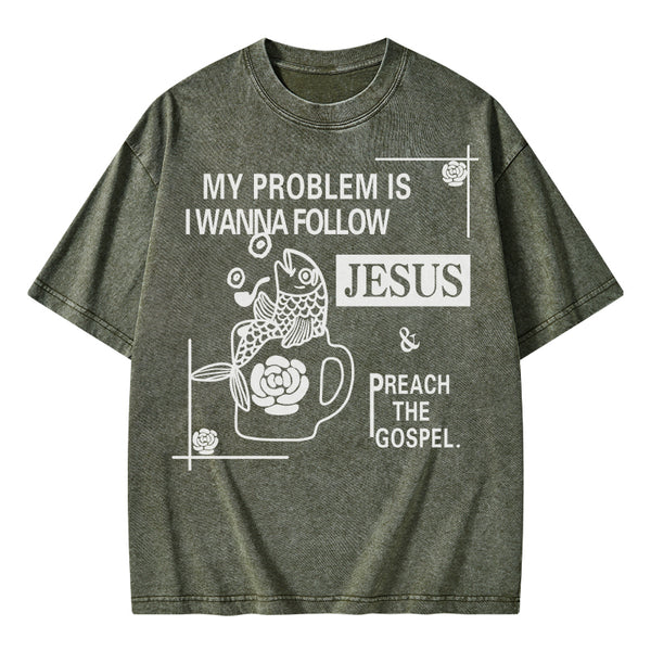 My Problem Is I Wanna Follow Jesus Christian Washed T-Shirt