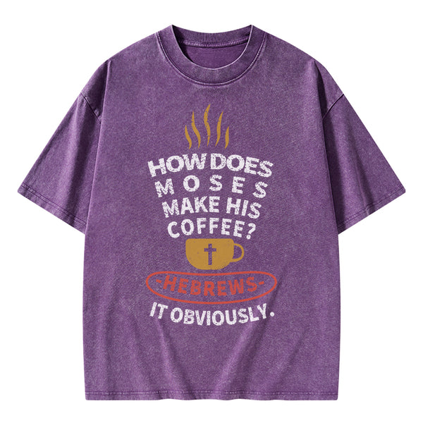 How Does Moses Make His Coffee Christian Washed T-Shirt