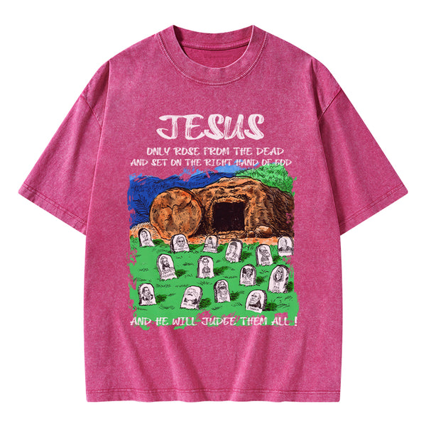 GC-WTSA1748 Only Jesus Rose From the Dead Christian Washed T-Shirt