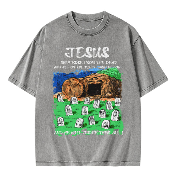 GC-WTSA1748 Only Jesus Rose From the Dead Christian Washed T-Shirt
