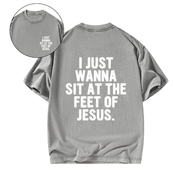 GC-WTSCJX0065 I Just Wanna Sit At The Feet Of Jesus Christian Washed T-Shirt