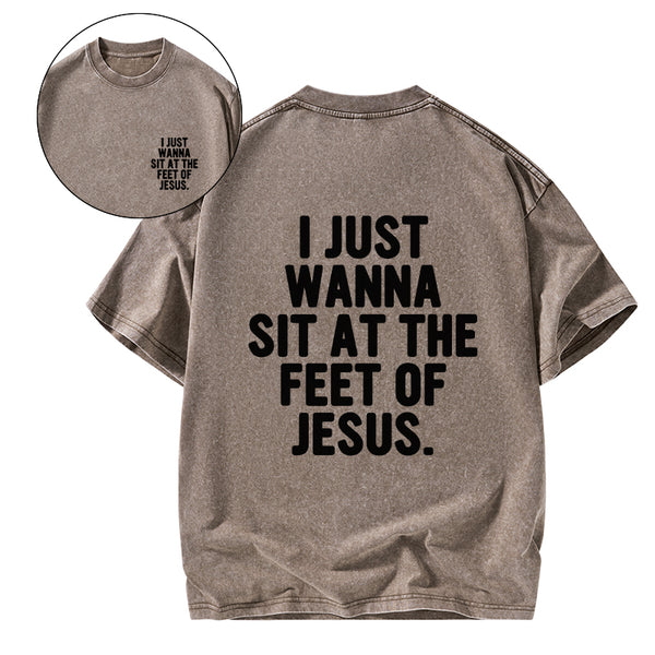 GC-WTSCJX0065 I Just Wanna Sit At The Feet Of Jesus Christian Washed T-Shirt