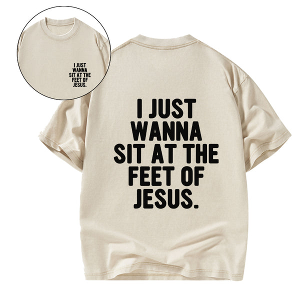 GC-WTSCJX0065 I Just Wanna Sit At The Feet Of Jesus Christian Washed T-Shirt