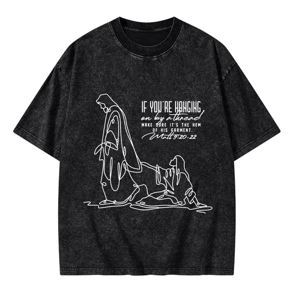 Hanging By A Thread Make Sure It's The Hem Of His Garment Christian Washed T-Shirt