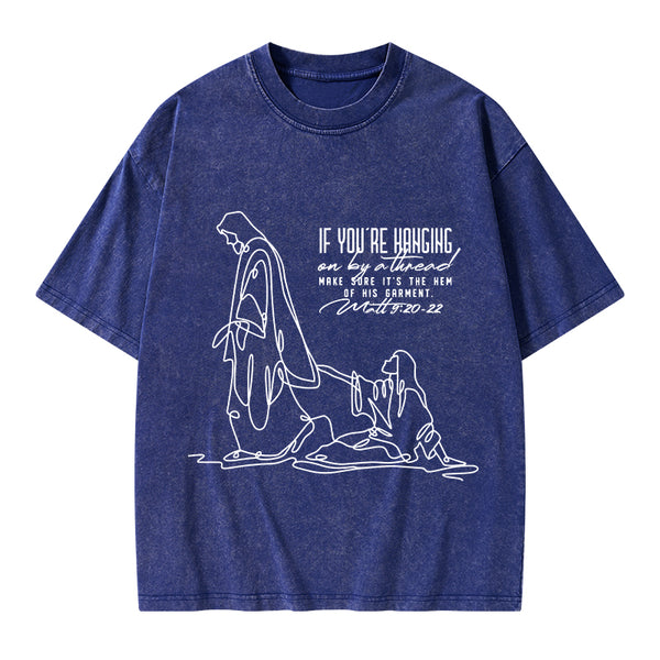 Hanging By A Thread Make Sure It's The Hem Of His Garment Christian Washed T-Shirt