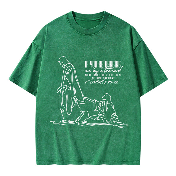 Hanging By A Thread Make Sure It's The Hem Of His Garment Christian Washed T-Shirt