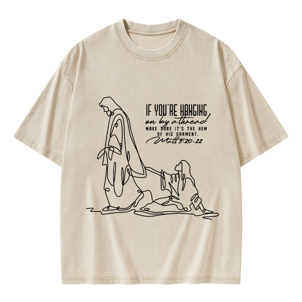 Hanging By A Thread Make Sure It's The Hem Of His Garment Christian Washed T-Shirt