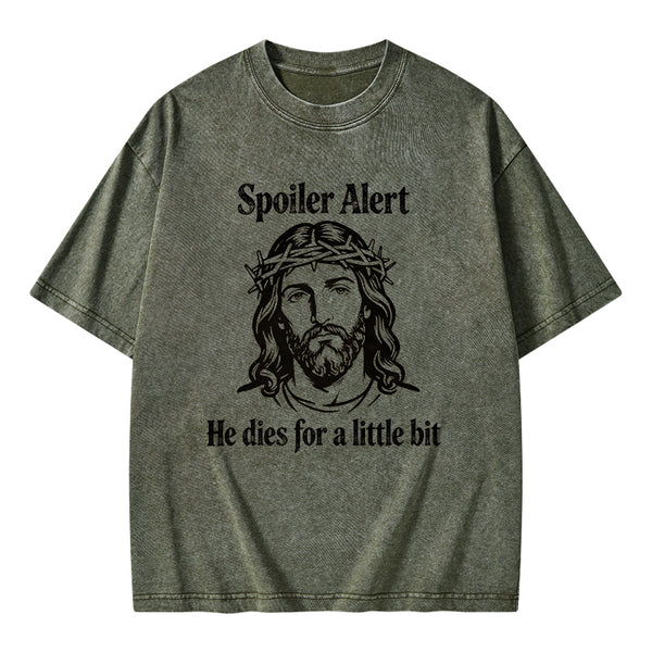 Spoil Alert He Dies For A Little Bit Christian Washed T-Shirt