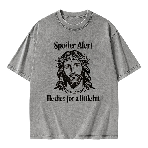 Spoil Alert He Dies For A Little Bit Christian Washed T-Shirt