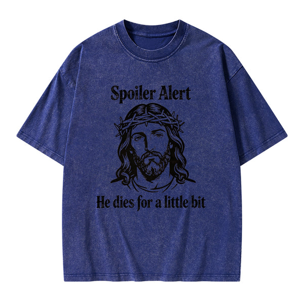 Spoil Alert He Dies For A Little Bit Christian Washed T-Shirt