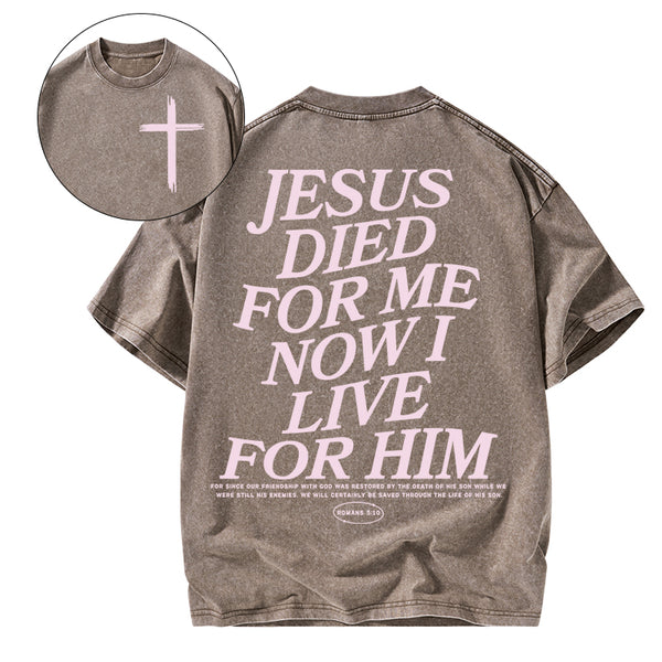 Jesus Died For Me Now I Live For Him Christian Washed T-Shirt