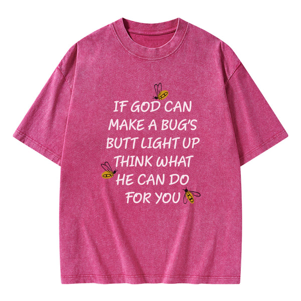 GC-WTS0016 If God Can Make a Bug's Butt Light up Think What He Can Do for You Vintage Washed Christian T-Shirt
