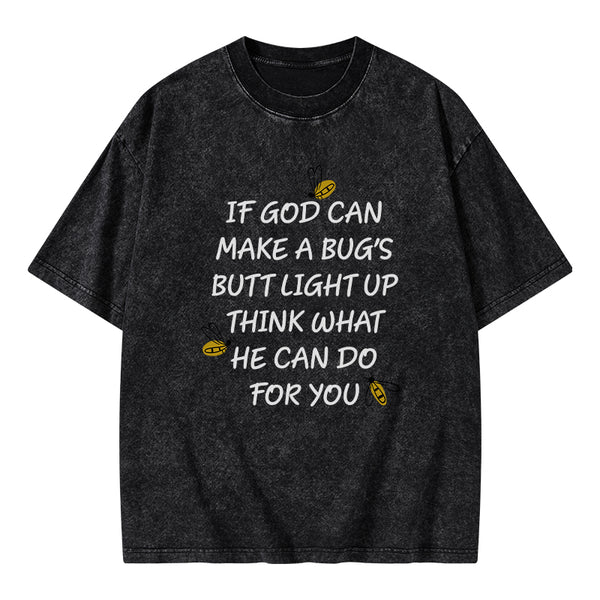 GC-WTS0016 If God Can Make a Bug's Butt Light up Think What He Can Do for You Vintage Washed Christian T-Shirt