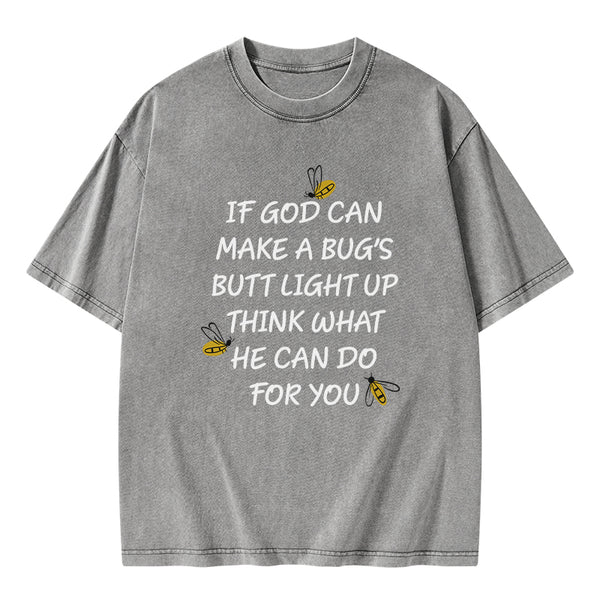 GC-WTS0016 If God Can Make a Bug's Butt Light up Think What He Can Do for You Vintage Washed Christian T-Shirt