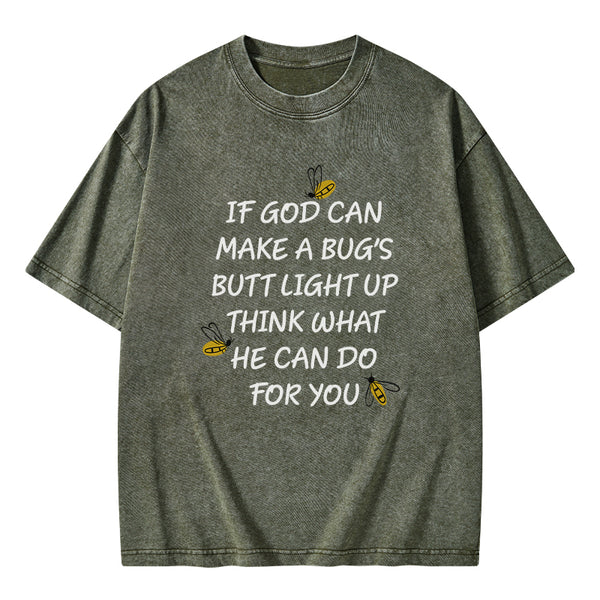GC-WTS0016 If God Can Make a Bug's Butt Light up Think What He Can Do for You Vintage Washed Christian T-Shirt