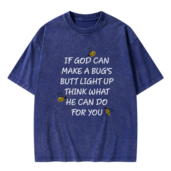 GC-WTS0016 If God Can Make a Bug's Butt Light up Think What He Can Do for You Vintage Washed Christian T-Shirt