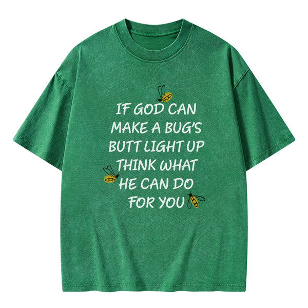 GC-WTS0016 If God Can Make a Bug's Butt Light up Think What He Can Do for You Vintage Washed Christian T-Shirt
