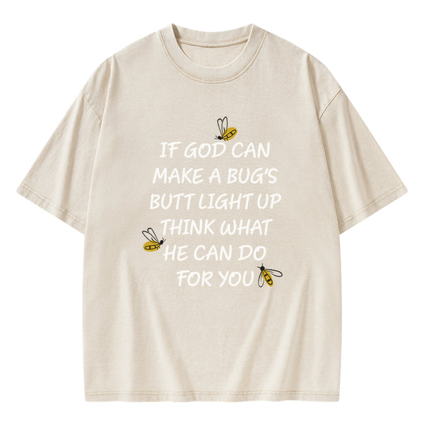 GC-WTS0016 If God Can Make a Bug's Butt Light up Think What He Can Do for You Vintage Washed Christian T-Shirt