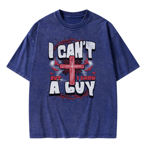 I Can't But I Know A Guy Christian Washed T-Shirt