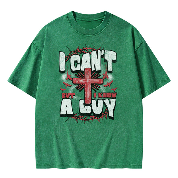 I Can't But I Know A Guy Christian Washed T-Shirt