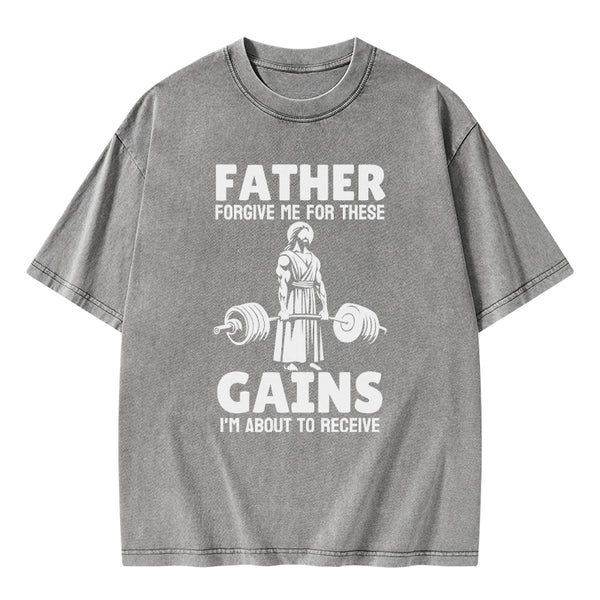 GC-WTS1477 Father Forgiven Me For These Gains Chrsitian Washed T-Shirt