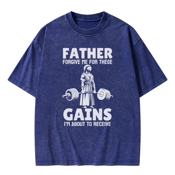 GC-WTS1477 Father Forgiven Me For These Gains Chrsitian Washed T-Shirt