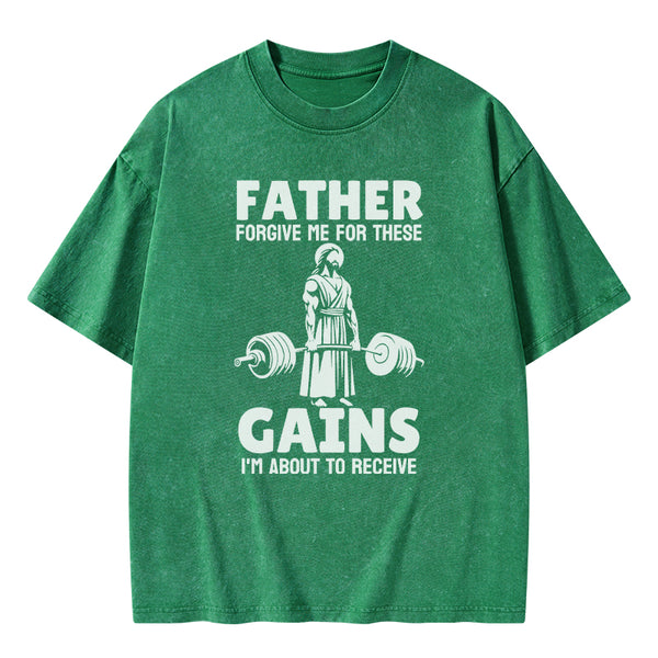 GC-WTS1477 Father Forgiven Me For These Gains Chrsitian Washed T-Shirt