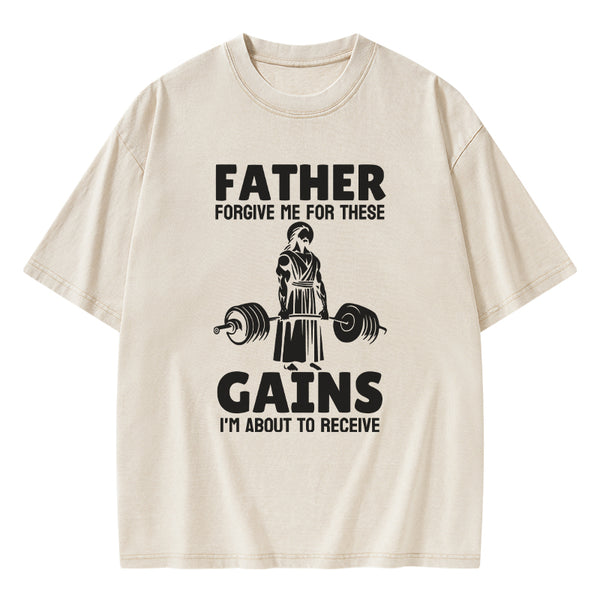 GC-WTS1477 Father Forgiven Me For These Gains Chrsitian Washed T-Shirt