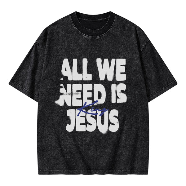 All We Need Is Jesus Christian Washed T-Shirt