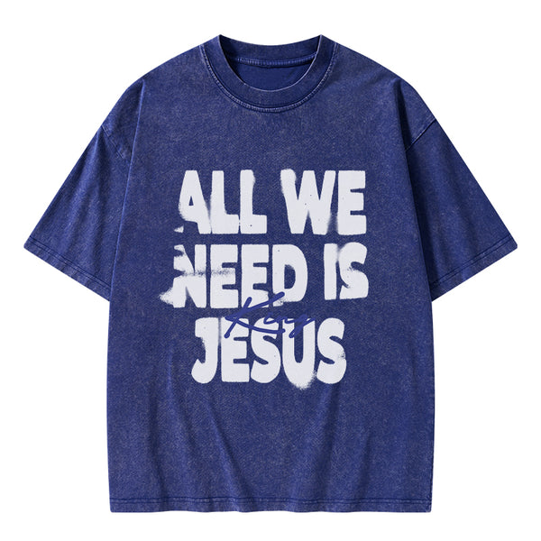 All We Need Is Jesus Christian Washed T-Shirt
