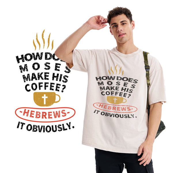 How Does Moses Make His Coffee Christian Washed T-Shirt