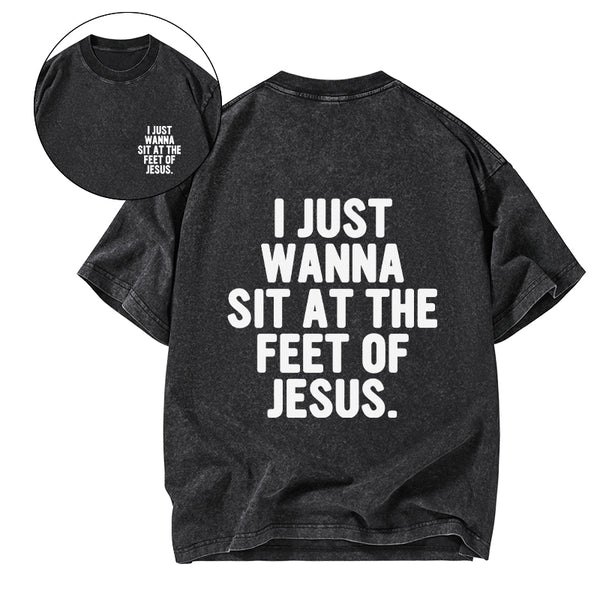 GC-WTSCJX0065 I Just Wanna Sit At The Feet Of Jesus Christian Washed T-Shirt