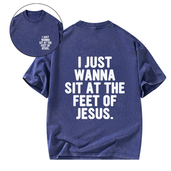 GC-WTSCJX0065 I Just Wanna Sit At The Feet Of Jesus Christian Washed T-Shirt