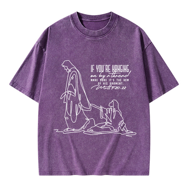 Hanging By A Thread Make Sure It's The Hem Of His Garment Christian Washed T-Shirt