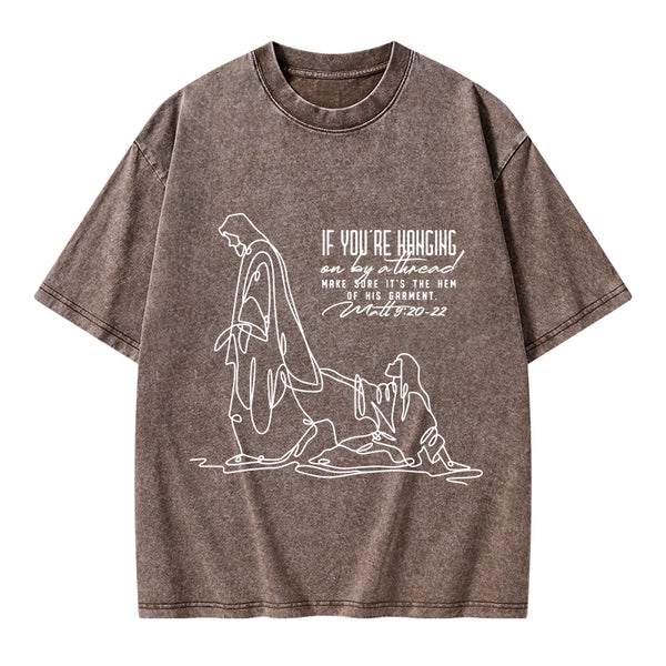 Hanging By A Thread Make Sure It's The Hem Of His Garment Christian Washed T-Shirt