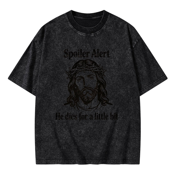 Spoil Alert He Dies For A Little Bit Christian Washed T-Shirt