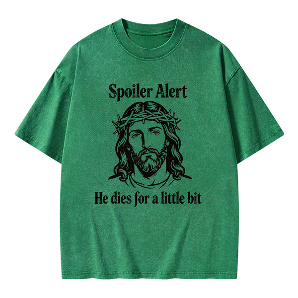 Spoil Alert He Dies For A Little Bit Christian Washed T-Shirt