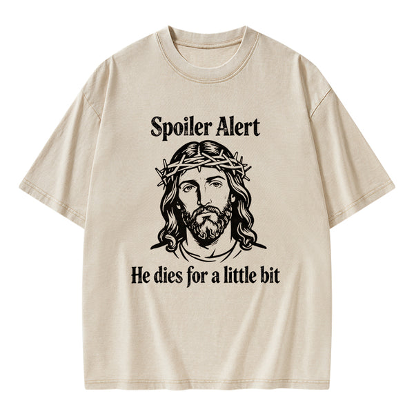 Spoil Alert He Dies For A Little Bit Christian Washed T-Shirt