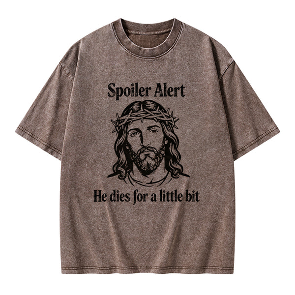 Spoil Alert He Dies For A Little Bit Christian Washed T-Shirt