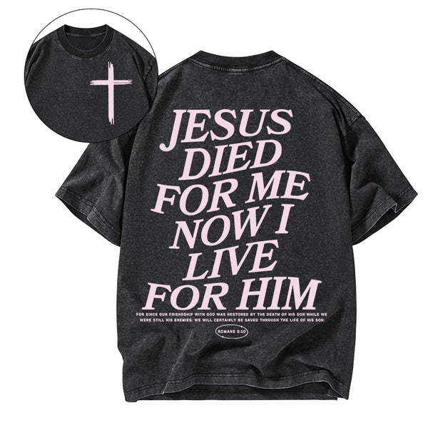 Jesus Died For Me Now I Live For Him Christian Washed T-Shirt
