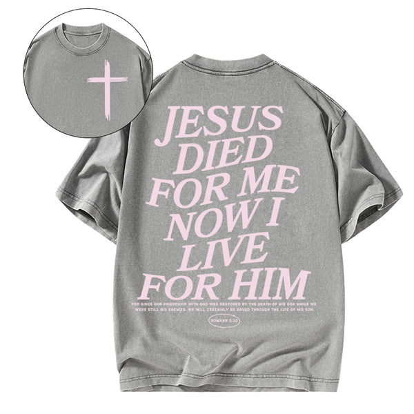 Jesus Died For Me Now I Live For Him Christian Washed T-Shirt