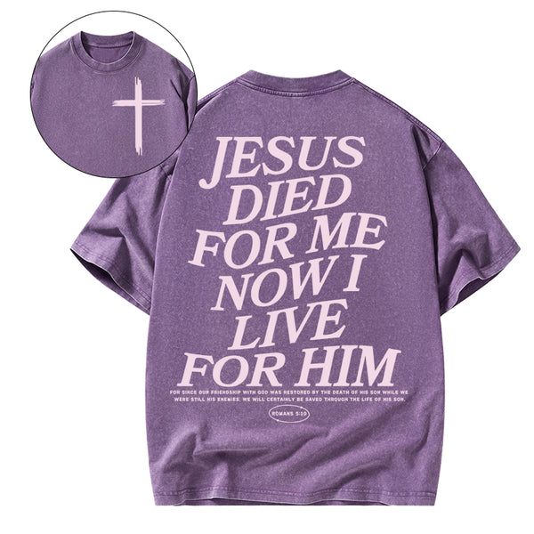 Jesus Died For Me Now I Live For Him Christian Washed T-Shirt
